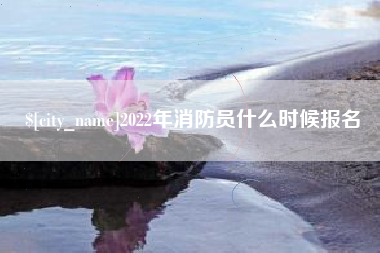 苍南2022年消防员什么时候报名