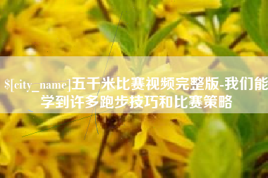 苍南五千米比赛视频完整版-我们能学到许多跑步技巧和比赛策略