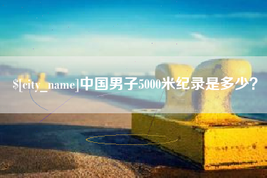 苍南中国男子5000米纪录是多少？