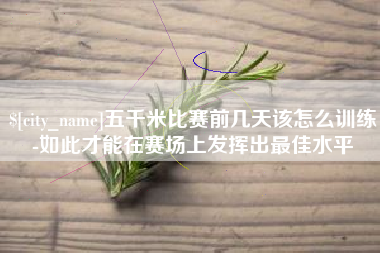 苍南五千米比赛前几天该怎么训练-如此才能在赛场上发挥出最佳水平