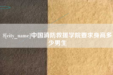 苍南中国消防救援学院要求身高多少男生