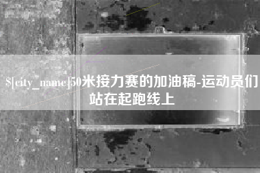 苍南50米接力赛的加油稿-运动员们站在起跑线上