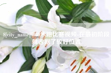 苍南5000米跑比赛视频-在最初阶段就占据了较好位置