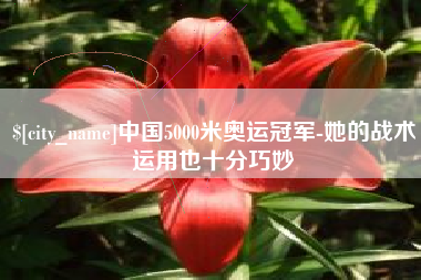 苍南中国5000米奥运冠军-她的战术运用也十分巧妙