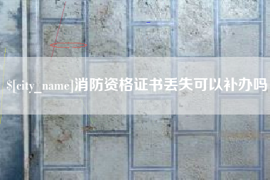 苍南消防资格证书丢失可以补办吗