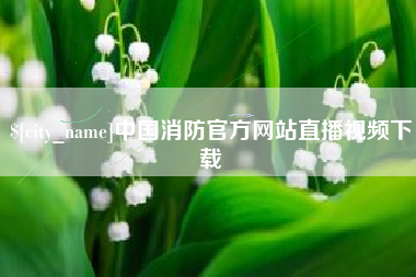 苍南中国消防官方网站直播视频下载