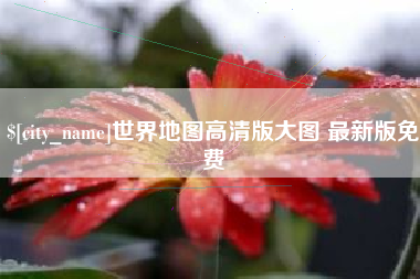 苍南世界地图高清版大图 最新版免费
